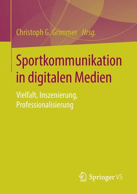 Sportkommunikation in Digitalen Medien: Vielfalt, Inszenierung, Professionalisierung - Grimmer, Christoph G (Editor)