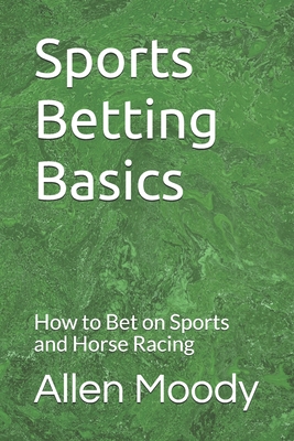 Sports Betting Basics: How to Bet on Sports and Horse Racing - Moody, Allen