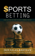 Sports Betting: Sports Betting Plus How to Create a Winning Strategy (A Beginner's Guide to Betting on Sports)