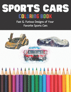 Sports Cars Coloring Book Fast & Furious Designs of Your Favorite Sports Cars: A Fun Coloring Book for Early Learning Featuring Over 60 Diverse illustrations of Hot Rods, Sports Cars, Super Cars, Trucks and More Things that Go for Kids and Adults