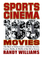 Sports Cinema - 100 Movies: The Best of Hollywood's Athletic Heroes, Losers, Myths, and Misfits