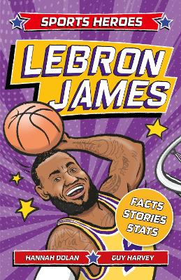 Sports Heroes: LeBron James: Facts, STATS and Stories about the Biggest Basketball Star! - Dolan, Hannah