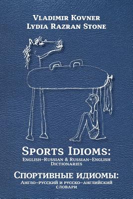 Sports Idioms: English-Russian and Russian-English Dictionaries - Kovner, Vladimir, and Stone, Lydia Razran