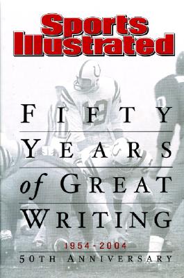 Sports Illustrated Fifty Years of Great Writing 1954-2004 - Sports Illustrated