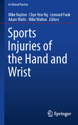 Sports Injuries of the Hand and Wrist - Hayton, Mike (Editor), and Ng, Chye Yew (Editor), and Funk, Lennard (Editor)