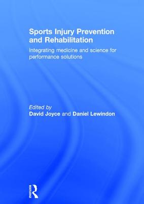 Sports Injury Prevention and Rehabilitation: Integrating Medicine and Science for Performance Solutions - Joyce, David (Editor), and Lewindon, Daniel (Editor)