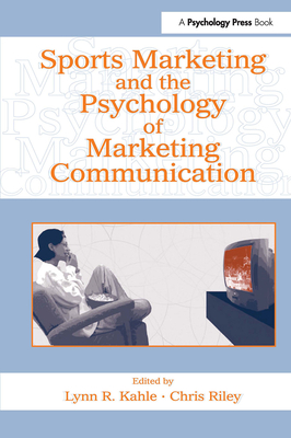 Sports Marketing and the Psychology of Marketing Communication - Kahle, Lynn R (Editor), and Riley, Chris (Editor)