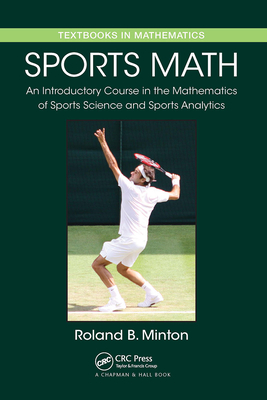 Sports Math: An Introductory Course in the Mathematics of Sports Science and Sports Analytics - Minton, Roland B