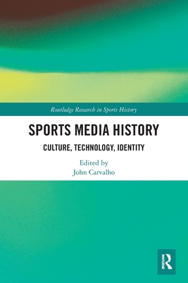 Sports Media History: Culture, Technology, Identity - Carvalho, John (Editor)
