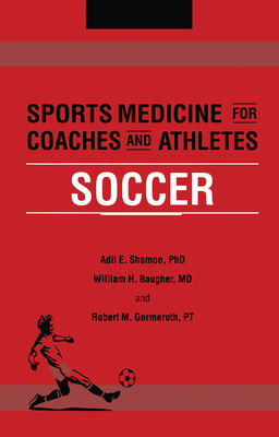 Sports Medicine for Coaches and Athletes: Soccer - Shamoo, Adil, and Baugher, William, and Germeroth, Robert