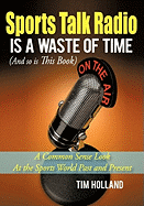 Sports Talk Radio Is a Waste of Time (and So Is This Book): A Common Sense Look at the Sports World Past and Present