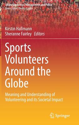 Sports Volunteers Around the Globe: Meaning and Understanding of Volunteering and Its Societal Impact - Hallmann, Kirstin (Editor), and Fairley, Sheranne (Editor)