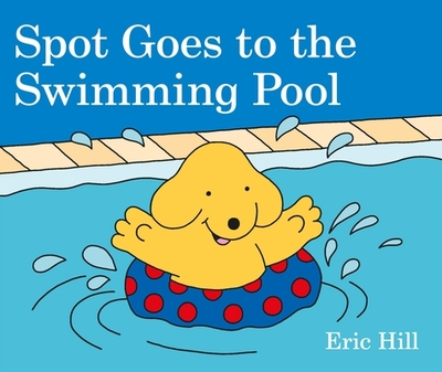 Spot Goes to the Swimming Pool - Hill, Eric