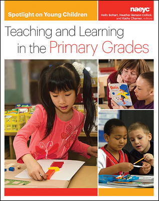 Spotlight on Young Children: Teaching and Learning in the Primary Grades - Bohart, Holly (Editor), and Collick, Heather Benson (Editor), and Charner, Kathy (Editor)