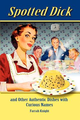 Spotted Dick and Other Authentic Dishes with Curious Names - Knight, Farrah, and Egan, C (Designer)