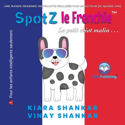 SpotZ le Frenchie: Le petit chiot malin . . . (SpotZ the Frenchie - French Edition) - Shankar, Kiara, and Shankar, Vinay