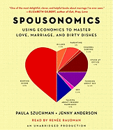 Spousonomics: Using Economics to Master Love, Marriage, and Dirty Dishes - Szuchman, Paula, and Anderson, Jenny, and Raudman, Renee (Read by)