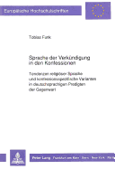 Sprache Der Verkuendigung in Den Konfessionen: Tendenzen Religioeser Sprache Und Konfessionsspezifische Varianten in Deutschsprachigen Predigten Der Gegenwart
