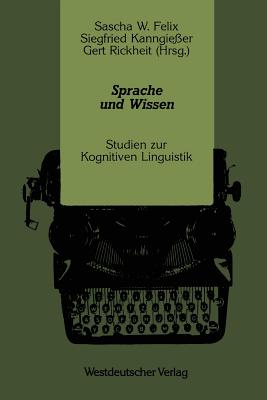Sprache Und Wissen: Studien Zur Kognitiven Linguistik - Felix, Sascha W, and Kanngie?er, Siegfried, and Rickheit, Gert