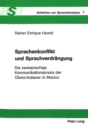 Sprachenkonflikt Und Sprachverdraengung: Die Zweisprachige Kommunikationspraxis Der Otom-Indianer in Mexico - Ehlich, Konrad (Editor), and Hamel, Rainer Enrique