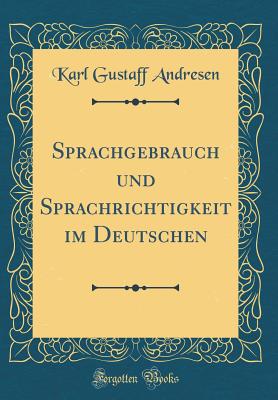 Sprachgebrauch Und Sprachrichtigkeit Im Deutschen (Classic Reprint) - Andresen, Karl Gustaff