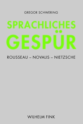 Sprachliches Gesp?r: Rousseau - Novalis - Nietzsche - Schwering, Gregor