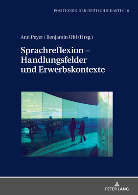 Sprachreflexion - Handlungsfelder und Erwerbskontexte - Winkler, Iris, and Peyer, Ann (Editor), and Uhl, Benjamin Jakob (Editor)