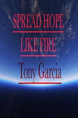 Spread Hope Like Fire - Garcia, Tony