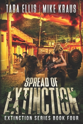 Spread of Extinction - The Extinction Series Book 4: A Thrilling Post-Apocalyptic Survival Series - Kraus, Mike, and Ellis, Tara