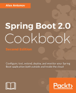 Spring Boot 2.0 Cookbook: Configure, test, extend, deploy, and monitor your Spring Boot application both outside and inside the cloud, 2nd Edition