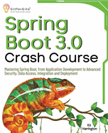 Spring Boot 3.0 Crash Course: Mastering Spring Boot, from Application Development to Advanced Security, Data Access, Integration and Deployment