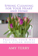 Spring Cleaning for Your Heart and Home: Praying Your Way to a Clean House