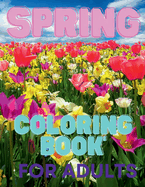 Spring Coloring Book For Adults: For Adults with Wildflowers, Birds, Butterfly and Easy Spring Scenes Coloring Pages. Stress Relief and Relaxation Blooming Trees for Anxiety Women and Men