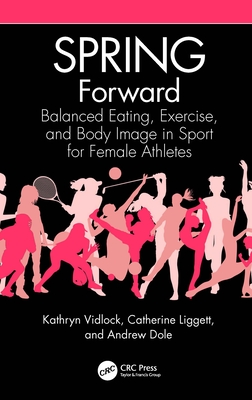 SPRING Forward: Balanced Eating, Exercise, and Body Image in Sport for Female Athletes - Vidlock, Kathryn, and Liggett, Catherine, and Dole, Andrew