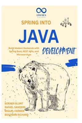 Spring into Java Development: Build Modern Backends with Spring Boot, REST APIs, and Microservices - Sanders, Rafael, and Farmer, Miguel, and Richard, Boozman