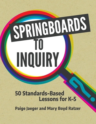Springboards to Inquiry: 50 Standards-Based Lessons for K-5 - Jaeger, Paige, and Ratzer, Mary Boyd