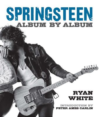 Springsteen: Album by Album - White, Ryan, and Carlin, Peter Ames (Introduction by)