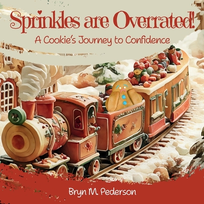 Sprinkles are Overrated!: A Cookie's Journey to Confidence - Pederson, Bryn M