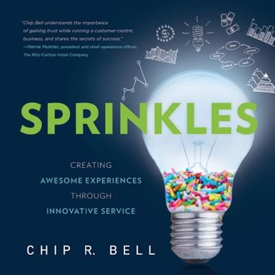 Sprinkles: Creating Awesome Experiences Through Innovative Service - Bell, Chip R