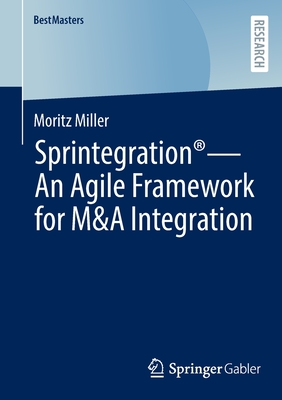 Sprintegration - An Agile Framework for M&A Integration - Miller, Moritz