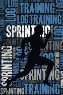 Sprinting Training Log and Diary: Sprinting Training Journal and Book for Sprinter and Coach - Sprinting Notebook Tracker