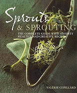 Sprouts and Sprouting: The Complete Guide with Seventy Healthy and Creative Recipes