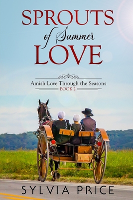 Sprouts of Summer Love (Amish Love Through the Seasons Book 2) - Price, Sylvia