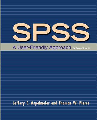 Spss: A User-Friendly Approach for Versions 17 and 18 - Aspelmeier, Jeffery E, Professor, and Pierce, Thomas W, Professor