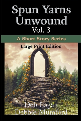 Spun Yarns Unwound Volume 3: A Short Story Series (Large Print Edition) - Mumford, Debbie, and Logan, Deb