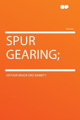 Spur Gearing; - Babbitt, Arthur Bradford