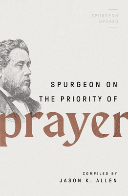 Spurgeon on the Priority of Prayer - Allen, Jason K (Editor)