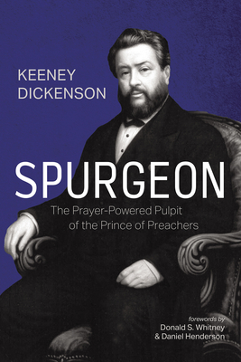 Spurgeon: The Prayer-Powered Pulpit of the Prince of Preachers - Dickenson, Keeney, and Whitney, Donald S (Foreword by), and Henderson, Daniel (Foreword by)