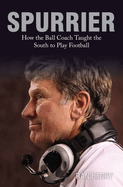 Spurrier: How the Ball Coach Taught the South to Play Football