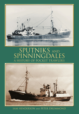 Sputniks and Spinningdales: A History of Pocket Trawlers - Henderson, Sam, and Drummond, Peter